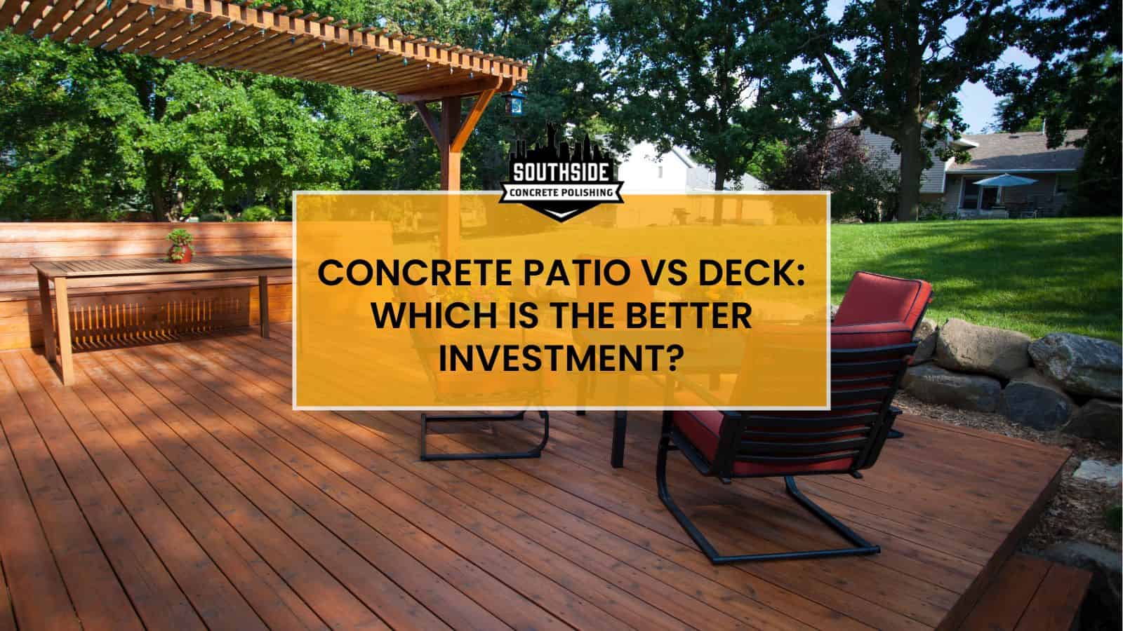 Concrete Patio vs Deck: Which is the Better Investment?